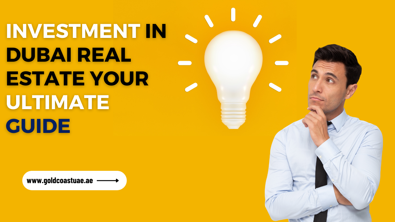 Investment in Dubai Real Estate Your Ultimate Guide