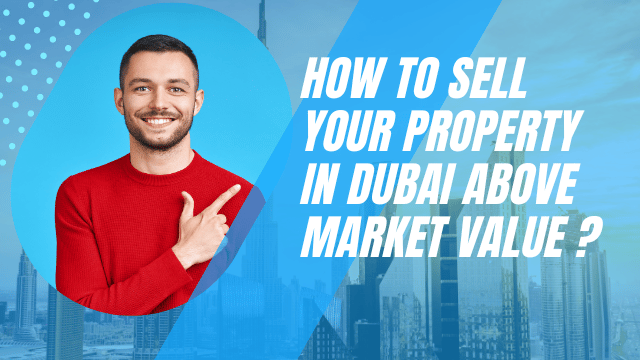 How to Sell Your Property in Dubai Above Market value ?
